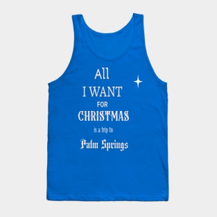 All I WANT FOR CHRISTMAS is a trip to Palm Springs Tank Top